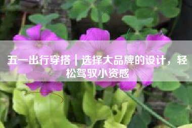 五一出行穿搭｜选择大品牌的设计，轻松驾驭小资感